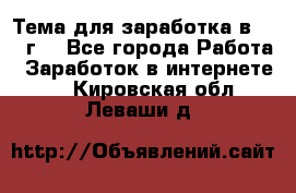 Тема для заработка в 2016 г. - Все города Работа » Заработок в интернете   . Кировская обл.,Леваши д.